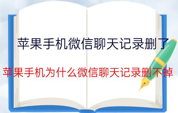 苹果手机微信聊天记录删了 苹果手机为什么微信聊天记录删不掉？